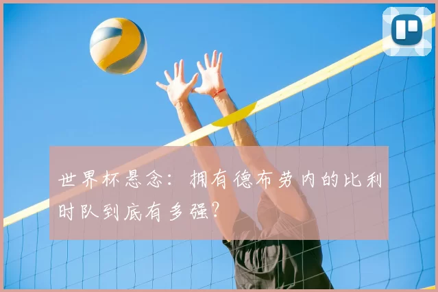 世界杯悬念:拥有德布劳内的比利时队到底有多强?