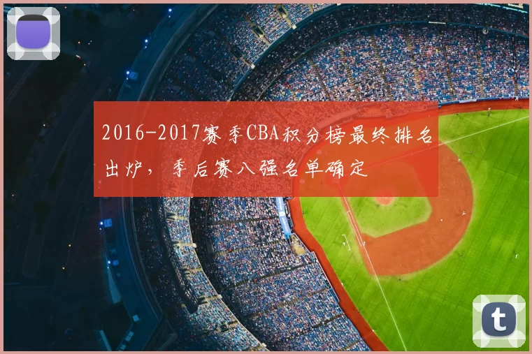 2016-2017赛季CBA积分榜最终排名出炉，季后赛八强名单确定