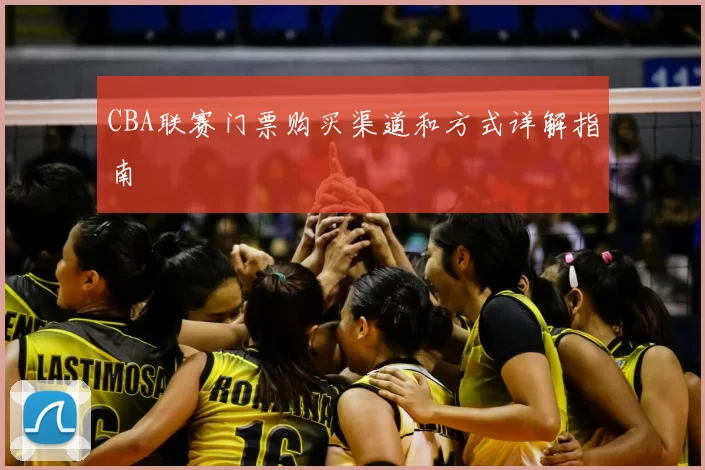 CBA联赛门票购买渠道和方式详解指南
