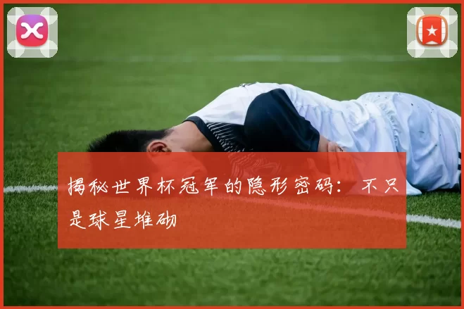 揭秘世界杯冠军的隐形密码:不只是球星堆砌