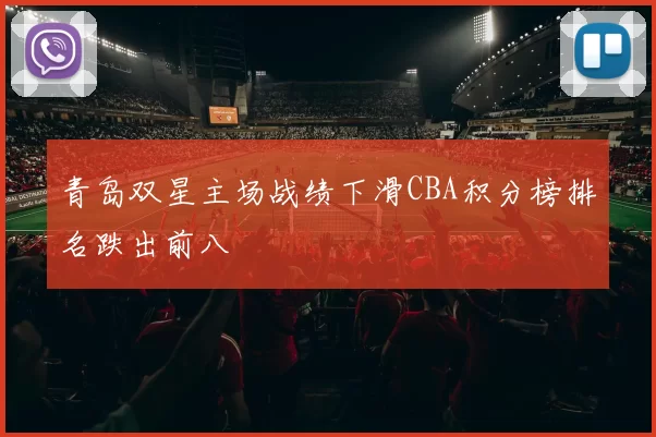 青岛双星主场战绩下滑CBA积分榜排名跌出前八