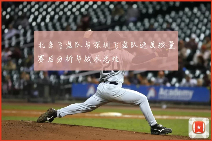 北京飞盘队与深圳飞盘队速度较量赛后分析与战术总结